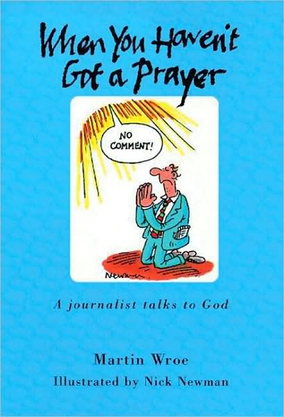 Cover for Martin Wroe · When You Haven't Got a Prayer: A journalist talks to God (Hardcover Book) [New edition] (1997)