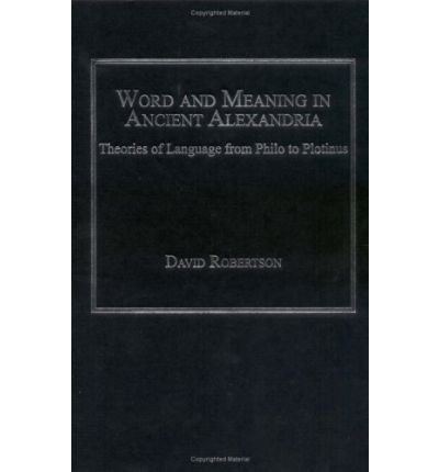 Word and Meaning in Ancient Alexandria: Theories of Language from Philo to Plotinus - David Robertson - Kirjat - Taylor & Francis Ltd - 9780754606963 - tiistai 8. heinäkuuta 2008