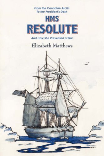 Cover for Elizabeth Matthews · HMS &quot;Resolute&quot;: From the Canadian Arctic to the Presidents Desk and How She Prevented a War (Paperback Book) [First edition] (2007)