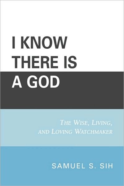 Cover for Samuel S. Sih · I Know There Is a God: The Wise, Living, and Loving Watchmaker (Paperback Book) (2006)