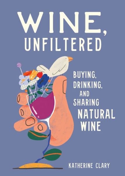 Cover for Katherine Clary · Wine, Unfiltered: Buying, Drinking, and Sharing Natural Wine (Hardcover Book) (2020)