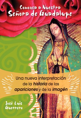 Conozca a Nuestra Senora De Guadalupe: Una Nueva Interpretación De La Historia, De Las Apariciones Y De La Imagen - José Guerrero - Books - Libros - 9780764816963 - 2008