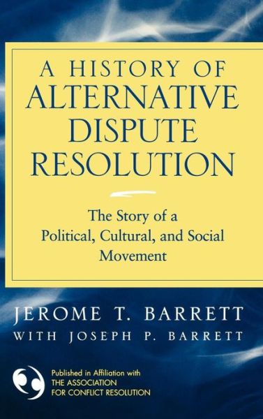 Barrett, Jerome T. (Falls Church, Virginia) · A History of Alternative Dispute Resolution: The Story of a Political, Social, and Cultural Movement (Hardcover Book) (2004)