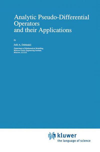 Analytic Pseudo-differential Operators and Their Applications - Mathematics and Its Applications - Julii A. Dubinskii - Bøger - Kluwer Academic Publishers - 9780792312963 - 31. juli 1991