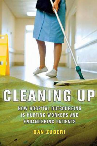 Cover for Dan Zuberi · Cleaning Up: How Hospital Outsourcing Is Hurting Workers and Endangering Patients - The Culture and Politics of Health Care Work (Paperback Book) (2013)