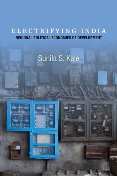 Cover for Sunila S. Kale · Electrifying India: Regional Political Economies of Development (Gebundenes Buch) (2014)