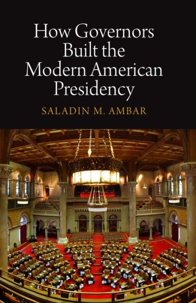 Cover for Saladin M. Ambar · How Governors Built the Modern American Presidency - Haney Foundation Series (Hardcover Book) (2012)