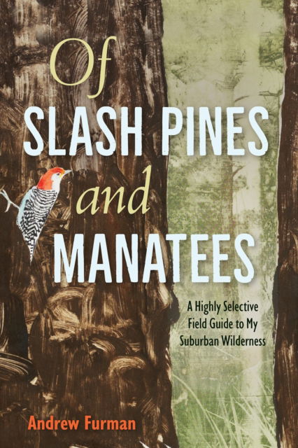 Cover for Andrew Furman · Of Slash Pines and Manatees: A Highly Selective Field Guide to My Suburban Wilderness - Florida Humanities Partnership Publications (Paperback Book) (2025)