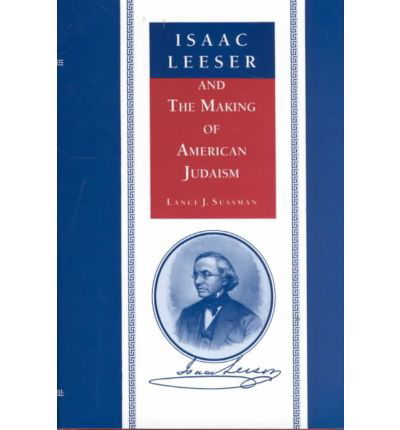 Cover for Lance J. Sussman · Isaac Leeser and the Making of American Judaism - American Jewish Civilization (Hardcover Book) (1995)