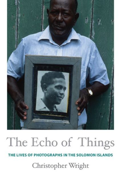 Cover for Christopher Wright · The Echo of Things: The Lives of Photographs in the Solomon Islands - Objects / Histories (Hardcover Book) (2013)