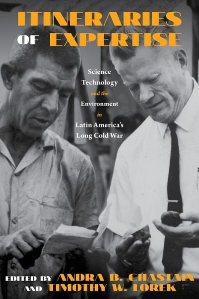 Cover for Itineraries of Expertise: Science, Technology, and the Environment in Latin America's Long Cold War - Intersections: Histories of Environment (Paperback Book) (2020)