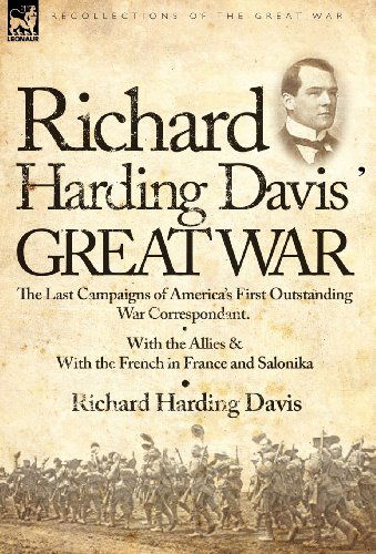 Cover for Richard Harding Davis · Richard Harding Davis' Great War: The Last Campaigns of America's First Outstanding War Correspondent-With the Allies &amp; With the French in France and Salonika (Hardcover Book) (2010)