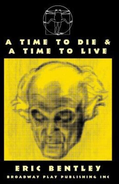 A Time To Die & A Time To Live - Eric Bentley - Bøger - Broadway Play Publishing, Incorporated - 9780881454963 - 15. juli 2011