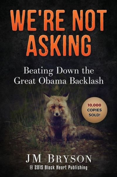 We're Not Asking: Beating Down the Great Obama Backlash - Jm Bryson - Bøger - Black Heart Publishing - 9780970187963 - 11. maj 2015