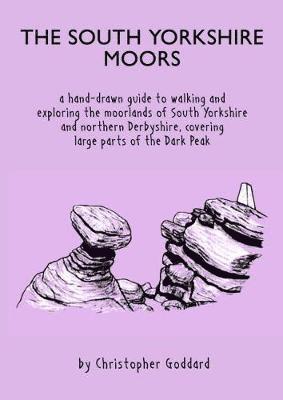 Cover for Christopher Goddard · The South Yorkshire Moors: A hand-drawn guide to walking and exploring the moorlands of South Yorkshire and northern Derbyshire, covering large parts of the Peak District (Pocketbok) (2019)