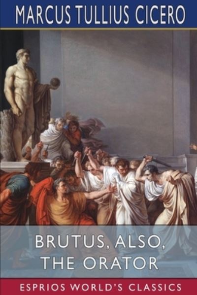 Brutus, also, The Orator (Esprios Classics) - Marcus Tullius Cicero - Boeken - Blurb - 9781006676963 - 26 april 2024