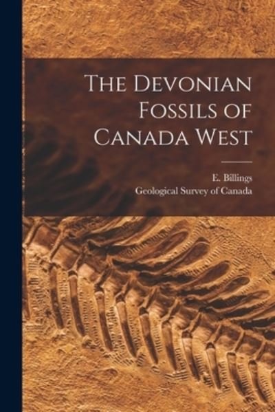 Cover for E (Elkanah) 1820-1876 Billings · The Devonian Fossils of Canada West [microform] (Paperback Book) (2021)