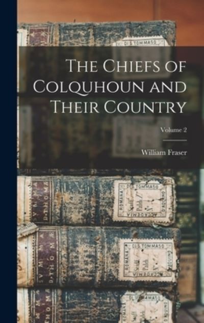 Chiefs of Colquhoun and Their Country; Volume 2 - William Fraser - Books - Creative Media Partners, LLC - 9781015461963 - October 26, 2022