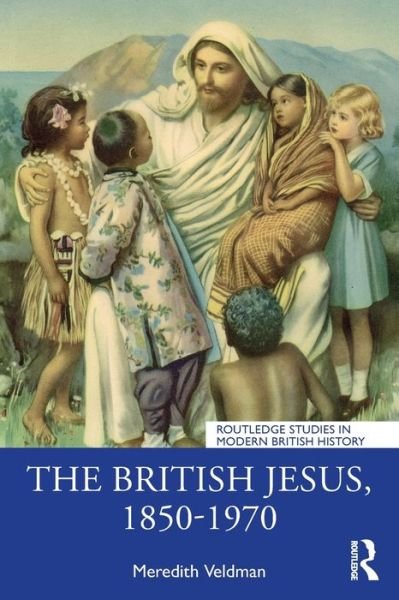 Cover for Veldman, Meredith (Louisiana State University, USA) · The British Jesus, 1850-1970 - Routledge Studies in Modern British History (Pocketbok) (2022)