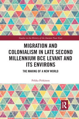 Migration and Colonialism in Late Second Millennium BCE Levant and Its Environs: The Making of a New World - Studies in the History of the Ancient Near East - Pekka Pitkanen - Books - Taylor & Francis Ltd - 9781032176963 - September 30, 2021