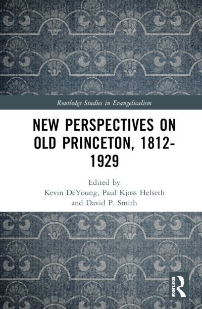 New Perspectives on Old Princeton, 1812–1929 - Routledge Studies in Evangelicalism (Hardcover Book) (2024)