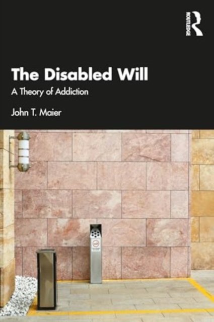 Cover for John T. Maier · The Disabled Will: A Theory of Addiction (Taschenbuch) (2024)