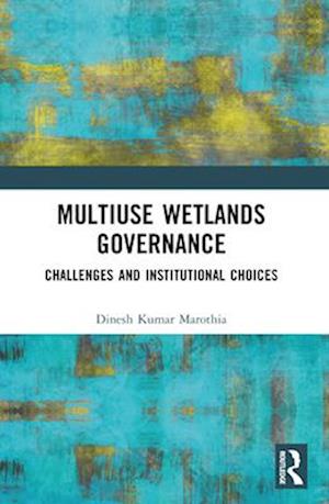 Multiuse Wetlands Governance: Challenges and Institutional Choices - Dinesh K. Marothia - Books - Taylor & Francis Ltd - 9781032598963 - April 14, 2025