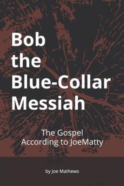 Cover for Joe Mathews · Bob the Blue-Collar Messiah : The Gospel According to JoeMatty (Paperback Book) (2019)