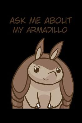 Ask Me About My Armadillo - Armadillodti Publishing - Books - Independently Published - 9781075759963 - June 23, 2019