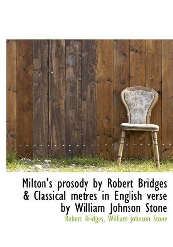 Cover for Robert Bridges · Milton's Prosody by Robert Bridges &amp; Classical Metres in English Verse by William Johnson Stone (Hardcover Book) (2009)