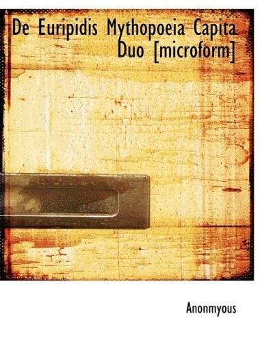 Cover for Anonmyous · De Euripidis Mythopoeia Capita Duo [microform] (Paperback Book) [Large type / large print edition] (2009)
