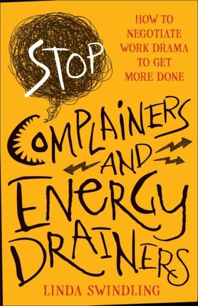 Stop Complainers and Energy Drainers: How to Negotiate Work Drama to Get More Done - Linda Byars Swindling - Boeken - John Wiley & Sons Inc - 9781118492963 - 8 maart 2013