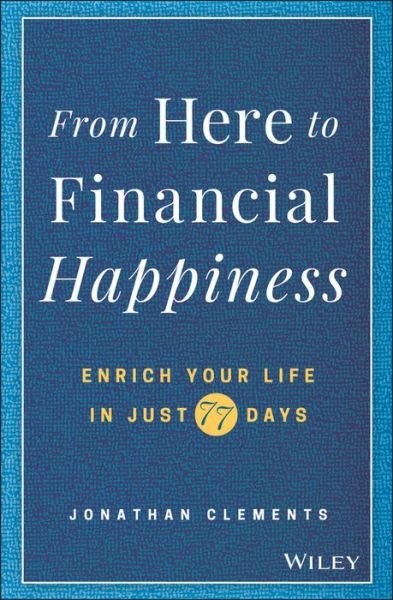 Cover for Jonathan Clements · From Here to Financial Happiness: Enrich Your Life in Just 77 Days (Gebundenes Buch) (2018)