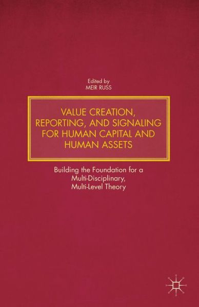 Value Creation, Reporting, and Signaling for Human Capital and Human Assets: Building the Foundation for a Multi-Disciplinary, Multi-Level Theory - Meir Russ - Livros - Palgrave Macmillan - 9781137471963 - 18 de dezembro de 2014
