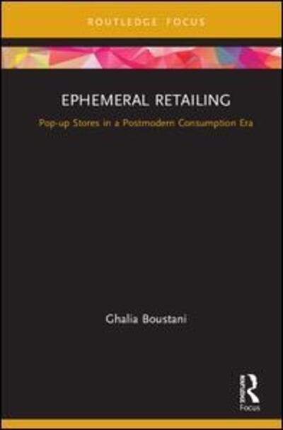 Ephemeral Retailing: Pop-up Stores in a Postmodern Consumption Era - Routledge Focus on Business and Management - Ghalia Boustani - Livros - Taylor & Francis Ltd - 9781138586963 - 20 de agosto de 2019