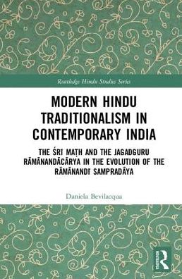 Cover for Daniela Bevilacqua · Modern Hindu Traditionalism in Contemporary India: The Sri Ma?h and the Jagadguru Ramanandacarya in the Evolution of the Ramanandi Sampradaya - Routledge Hindu Studies Series (Hardcover Book) (2018)