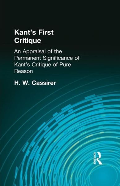 Cover for H W Cassirer · Kant's First Critique: An Appraisal of the Permanent Significance of Kant's Critique of Pure Reason (Paperback Bog) (2015)