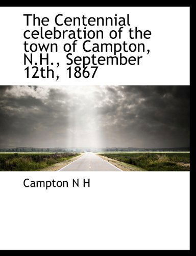 Cover for Campton N H · The Centennial Celebration of the Town of Campton, N.h., September 12th, 1867 (Paperback Book) (2010)