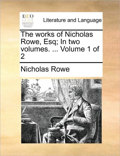 Cover for Nicholas Rowe · The Works of Nicholas Rowe, Esq; in Two Volumes. ... Volume 1 of 2 (Paperback Bog) (2010)