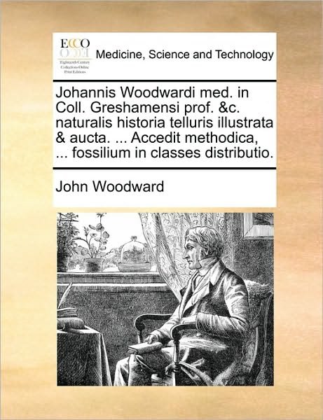 Cover for John Woodward · Johannis Woodwardi Med. in Coll. Greshamensi Prof. &amp;c. Naturalis Historia Telluris Illustrata &amp; Aucta. ... Accedit Methodica, ... Fossilium in Classes (Paperback Bog) (2010)