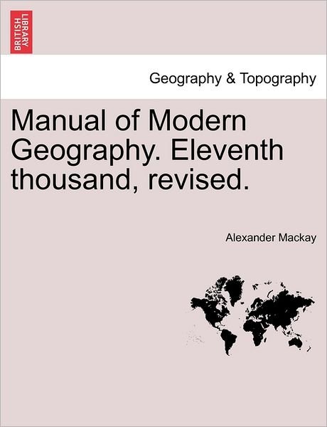Cover for Alexander MacKay · Manual of Modern Geography. Eleventh Thousand, Revised. (Paperback Book) (2011)