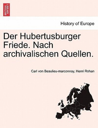 Der Hubertusburger Friede. Nach Archivalischen Quellen. - Carl Von Beaulieu-marconnay - Books - British Library, Historical Print Editio - 9781241532963 - March 28, 2011