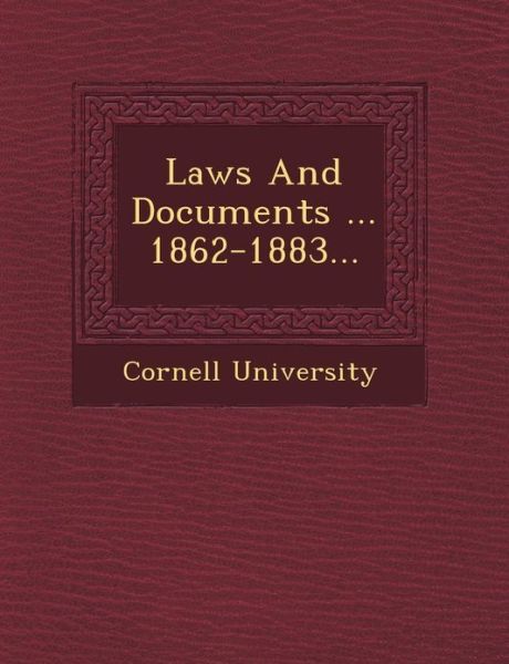 Cover for Cornell University · Laws and Documents ... 1862-1883... (Taschenbuch) (2012)