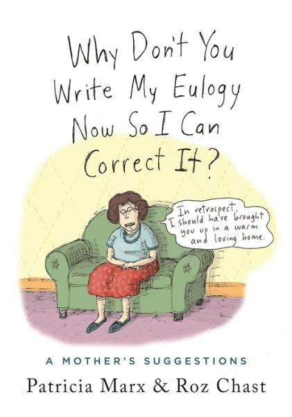 Why Don't You Write My Eulogy Now So I Can Correct It?: A Mother's Suggestions - Patricia Marx - Livres - Celadon Books - 9781250301963 - 2 avril 2019