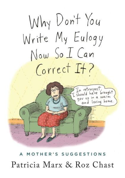 Cover for Patricia Marx · Why Don't You Write My Eulogy Now So I Can Correct It?: A Mother's Suggestions (Inbunden Bok) (2019)