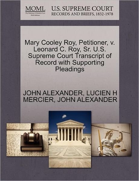 Cover for John Alexander · Mary Cooley Roy, Petitioner, V. Leonard C. Roy, Sr. U.s. Supreme Court Transcript of Record with Supporting Pleadings (Paperback Bog) (2011)