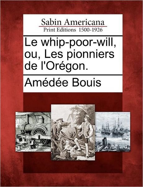 Cover for Am D E Bouis · Le Whip-poor-will, Ou, Les Pionniers De L'or Gon. (Paperback Bog) (2012)