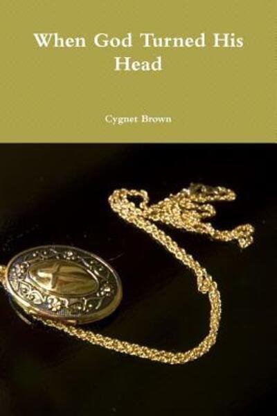 Cover for Cygnet Brown · When God Turned His Head (Paperback Book) (2010)