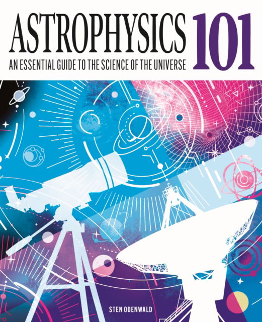 Cover for Dr Sten Odenwald · Astrophysics 101: An Essential Guide to the Science of the Universe - Knowledge 101 (Hardcover Book) (2025)
