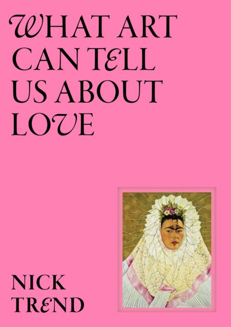 What Art Can Tell Us About Love - Nick Trend - Bücher - Orion Publishing Co - 9781399620963 - 13. März 2025